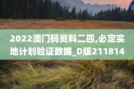 2022澳门码资料二四,必定实地计划验证数据_D版211814