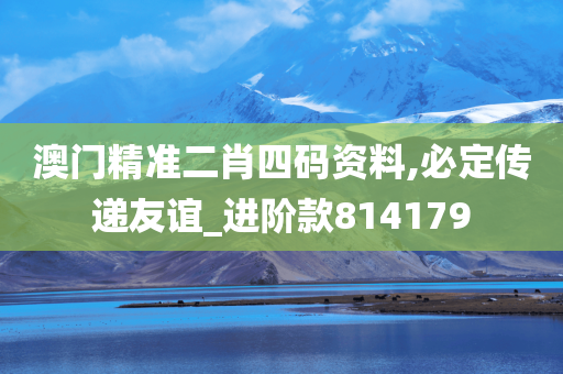 澳门精准二肖四码资料,必定传递友谊_进阶款814179