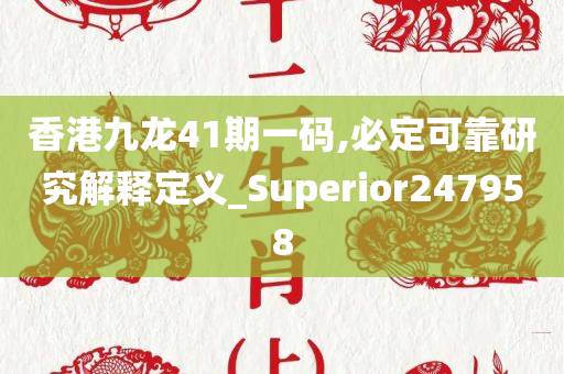 香港九龙41期一码,必定可靠研究解释定义_Superior247958