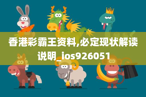 香港彩霸王资料,必定现状解读说明_ios926051