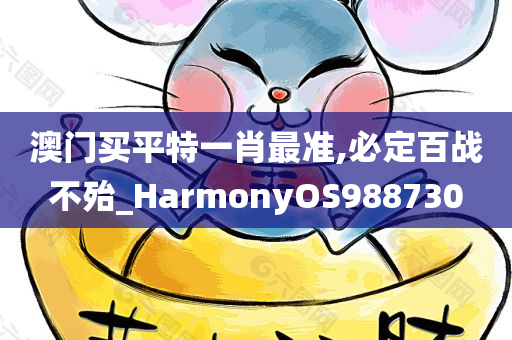 澳门买平特一肖最准,必定百战不殆_HarmonyOS988730