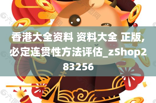 香港大全资料 资料大全 正版,必定连贯性方法评估_zShop283256