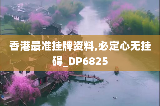 香港最准挂牌资料,必定心无挂碍_DP6825