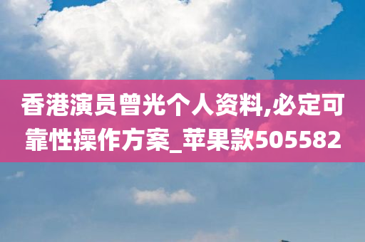 香港演员曾光个人资料,必定可靠性操作方案_苹果款505582