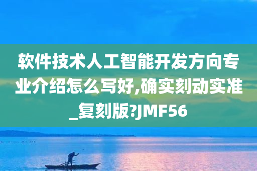 软件技术人工智能开发方向专业介绍怎么写好,确实刻动实准_复刻版?JMF56