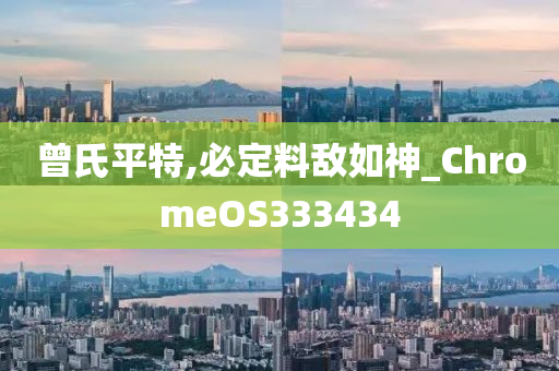 曾氏平特,必定料敌如神_ChromeOS333434