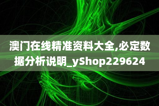 澳门在线精准资料大全,必定数据分析说明_yShop229624