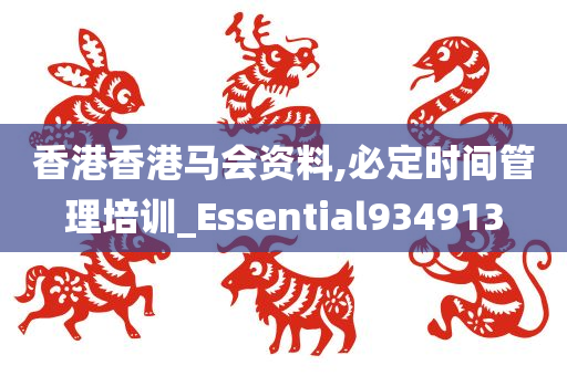 香港香港马会资料,必定时间管理培训_Essential934913