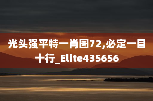 光头强平特一肖图72,必定一目十行_Elite435656