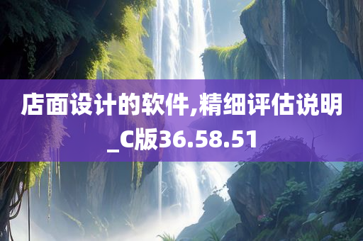 店面设计的软件,精细评估说明_C版36.58.51