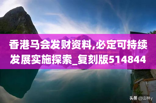 香港马会发财资料,必定可持续发展实施探索_复刻版514844