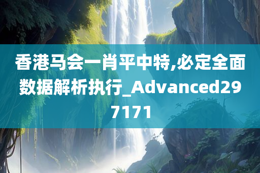 香港马会一肖平中特,必定全面数据解析执行_Advanced297171