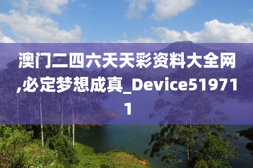 澳门二四六天天彩资料大全网,必定梦想成真_Device519711