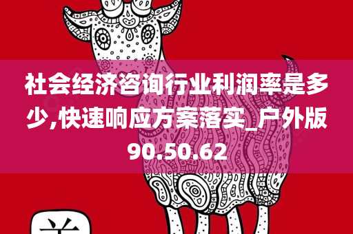 社会经济咨询行业利润率是多少,快速响应方案落实_户外版90.50.62