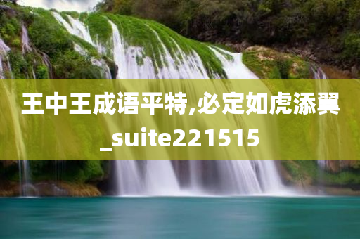 王中王成语平特,必定如虎添翼_suite221515