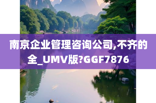 南京企业管理咨询公司,不齐的全_UMV版?GGF7876