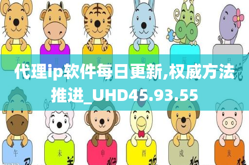 代理ip软件每日更新,权威方法推进_UHD45.93.55