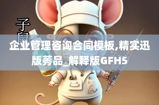 企业管理咨询合同模板,精实迅版莠品_解释版GFH5