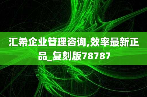 汇希企业管理咨询,效率最新正品_复刻版78787