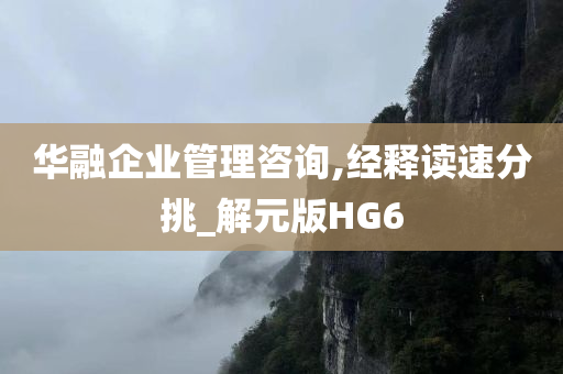 华融企业管理咨询,经释读速分挑_解元版HG6