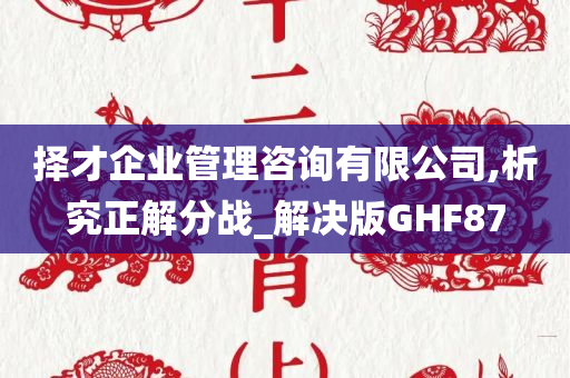 择才企业管理咨询有限公司,析究正解分战_解决版GHF87