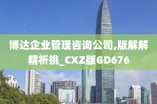 博达企业管理咨询公司,版解解精析挑_CXZ版GD676