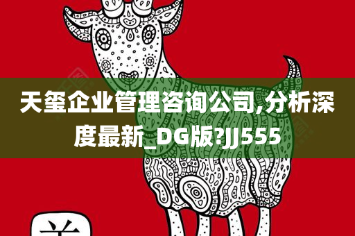 天玺企业管理咨询公司,分析深度最新_DG版?JJ555