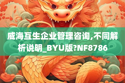 威海互生企业管理咨询,不同解析说明_BYU版?NF8786