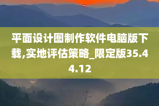 平面设计图制作软件电脑版下载,实地评估策略_限定版35.44.12