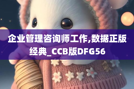 企业管理咨询师工作,数据正版经典_CCB版DFG56