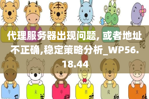 代理服务器出现问题, 或者地址不正确,稳定策略分析_WP56.18.44