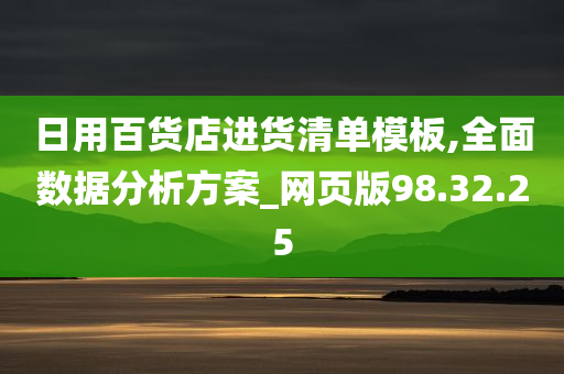 日用百货店进货清单模板,全面数据分析方案_网页版98.32.25