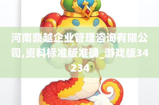 河南鼎越企业管理咨询有限公司,资料标准版准确_游戏版34234