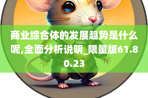 商业综合体的发展趋势是什么呢,全面分析说明_限量版61.80.23