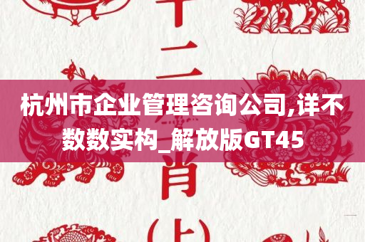 杭州市企业管理咨询公司,详不数数实构_解放版GT45