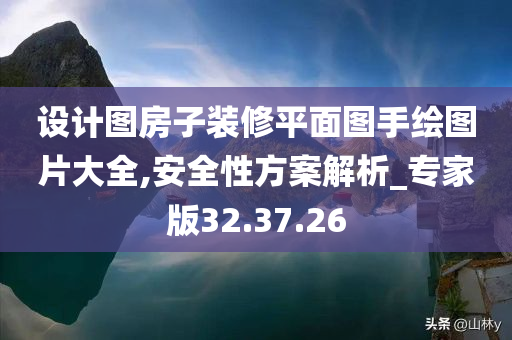 设计图房子装修平面图手绘图片大全,安全性方案解析_专家版32.37.26