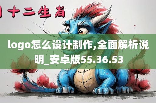 logo怎么设计制作,全面解析说明_安卓版55.36.53