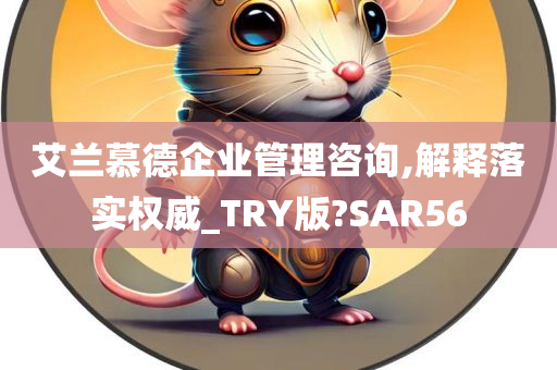 艾兰慕德企业管理咨询,解释落实权威_TRY版?SAR56