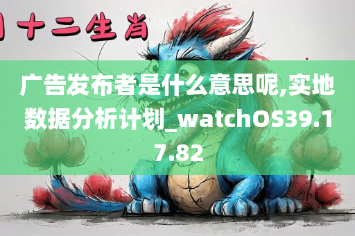 广告发布者是什么意思呢,实地数据分析计划_watchOS39.17.82