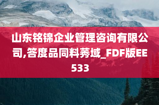 山东铭锦企业管理咨询有限公司,答度品同料莠域_FDF版EE533