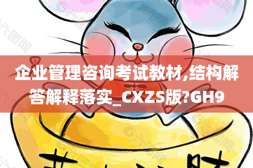 企业管理咨询考试教材,结构解答解释落实_CXZS版?GH9