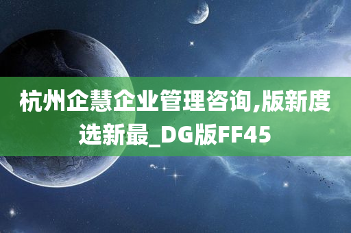 杭州企慧企业管理咨询,版新度选新最_DG版FF45