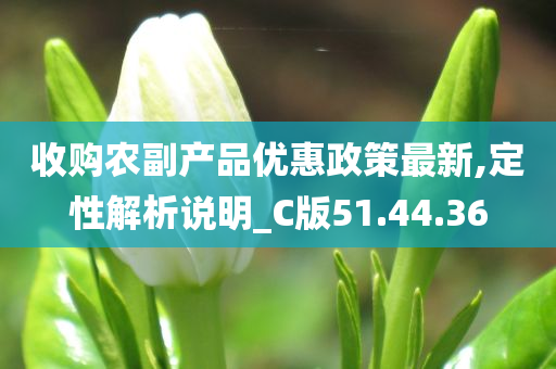 收购农副产品优惠政策最新,定性解析说明_C版51.44.36