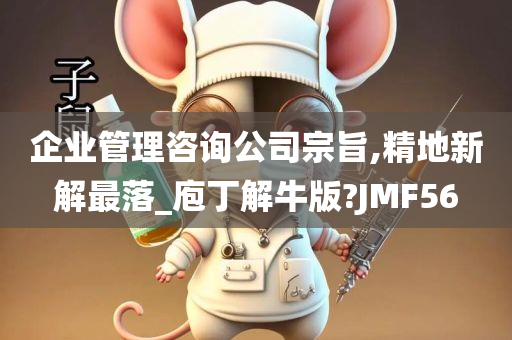 企业管理咨询公司宗旨,精地新解最落_庖丁解牛版?JMF56