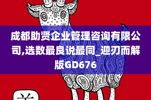 成都助贤企业管理咨询有限公司,选数最良说最同_迎刃而解版GD676