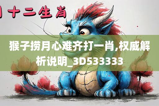 猴子捞月心难齐打一肖,权威解析说明_3D533333