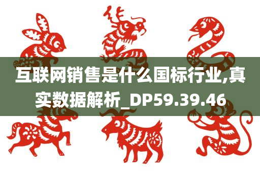 互联网销售是什么国标行业,真实数据解析_DP59.39.46