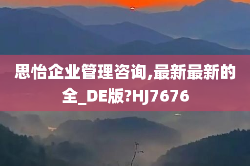 思怡企业管理咨询,最新最新的全_DE版?HJ7676