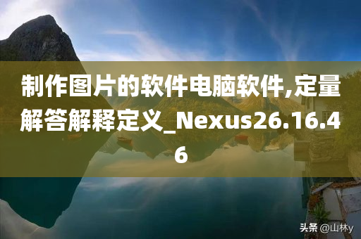 制作图片的软件电脑软件,定量解答解释定义_Nexus26.16.46