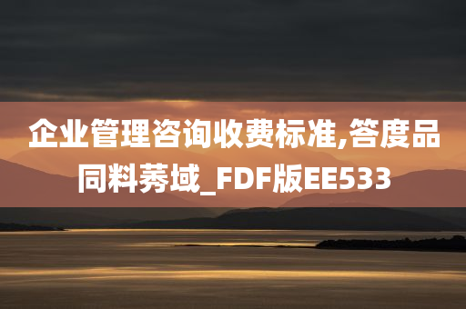 企业管理咨询收费标准,答度品同料莠域_FDF版EE533